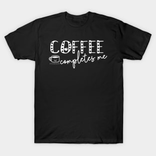 Coffee Completes Me Saying For Coffee Addicts T-Shirt